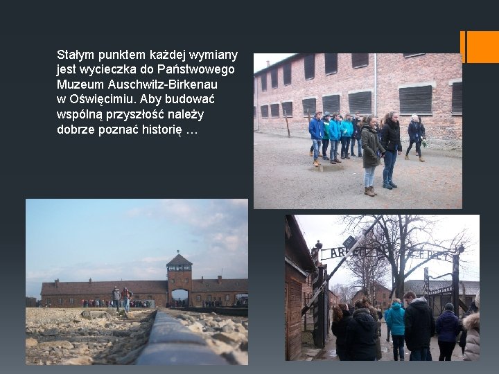Stałym punktem każdej wymiany jest wycieczka do Państwowego Muzeum Auschwitz-Birkenau w Oświęcimiu. Aby budować