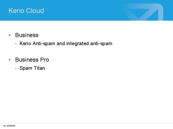 Kerio Cloud • Business - Kerio Anti-spam and integrated anti-spam • Business Pro -