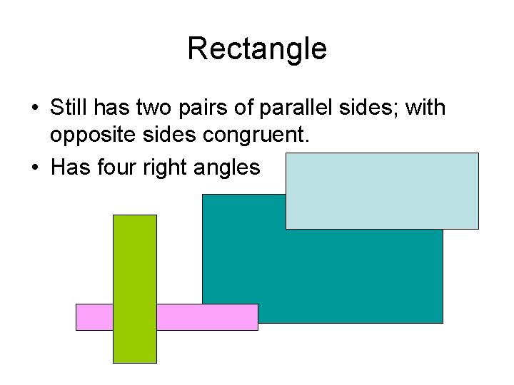 Rectangle • Still has two pairs of parallel sides; with opposite sides congruent. •