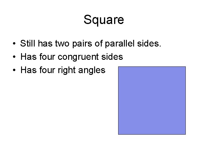 Square • Still has two pairs of parallel sides. • Has four congruent sides