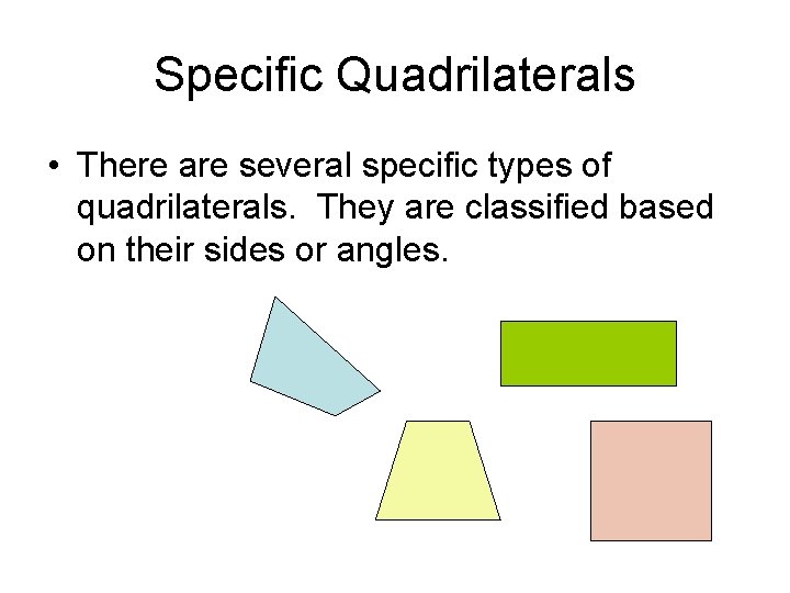 Specific Quadrilaterals • There are several specific types of quadrilaterals. They are classified based