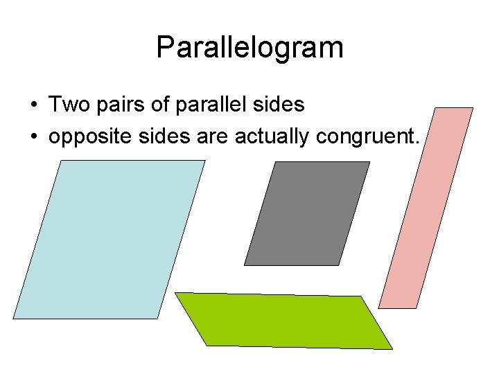 Parallelogram • Two pairs of parallel sides • opposite sides are actually congruent. 