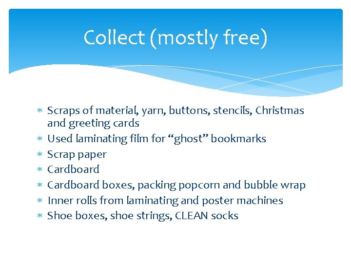 Collect (mostly free) Scraps of material, yarn, buttons, stencils, Christmas and greeting cards Used