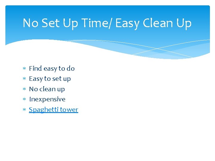 No Set Up Time/ Easy Clean Up Find easy to do Easy to set