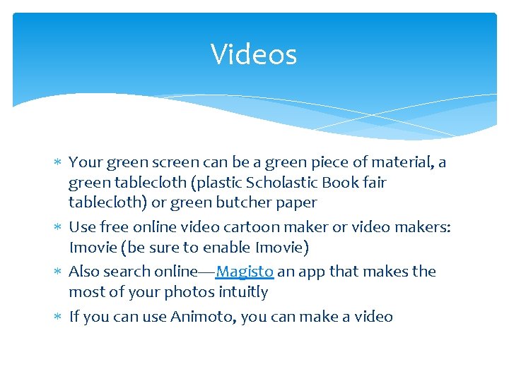 Videos Your green screen can be a green piece of material, a green tablecloth