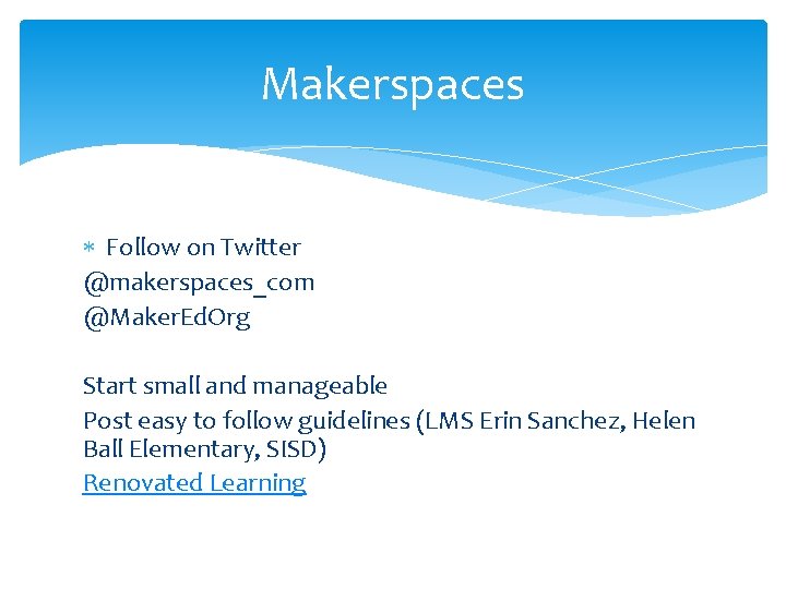 Makerspaces Follow on Twitter @makerspaces_com @Maker. Ed. Org Start small and manageable Post easy