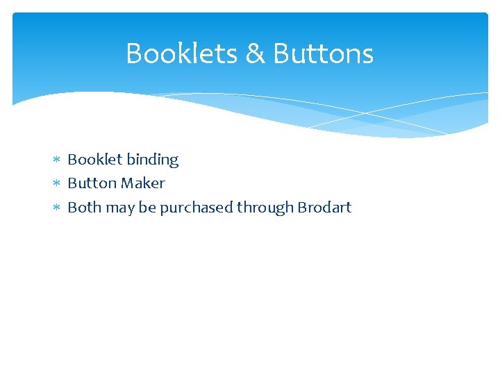 Booklets & Buttons Booklet binding Button Maker Both may be purchased through Brodart 