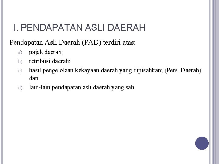 I. PENDAPATAN ASLI DAERAH Pendapatan Asli Daerah (PAD) terdiri atas: a) b) c) d)