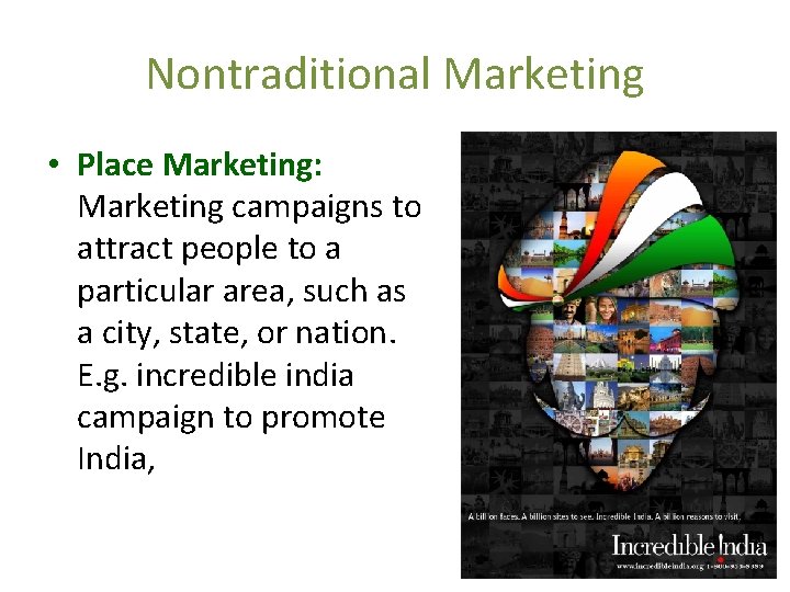 Nontraditional Marketing • Place Marketing: Marketing campaigns to attract people to a particular area,