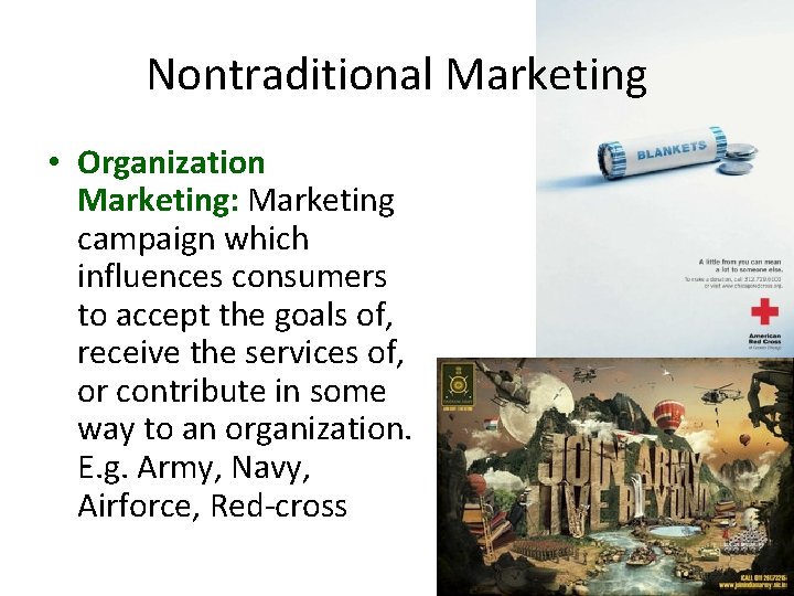 Nontraditional Marketing • Organization Marketing: Marketing campaign which influences consumers to accept the goals