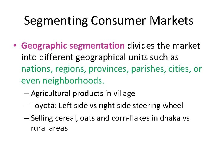 Segmenting Consumer Markets • Geographic segmentation divides the market into different geographical units such