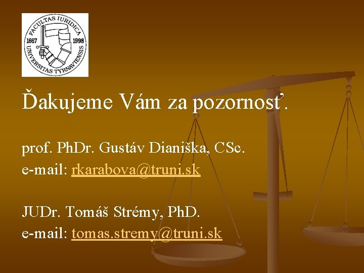 Ďakujeme Vám za pozornosť. prof. Ph. Dr. Gustáv Dianiška, CSc. e-mail: rkarabova@truni. sk JUDr.