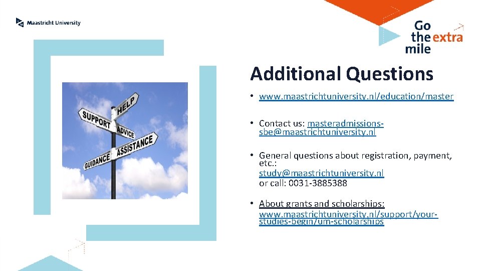 Additional Questions • www. maastrichtuniversity. nl/education/master • Contact us: masteradmissionssbe@maastrichtuniversity. nl • General questions