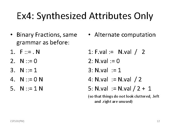 Ex 4: Synthesized Attributes Only • Binary Fractions, same grammar as before: 1. F