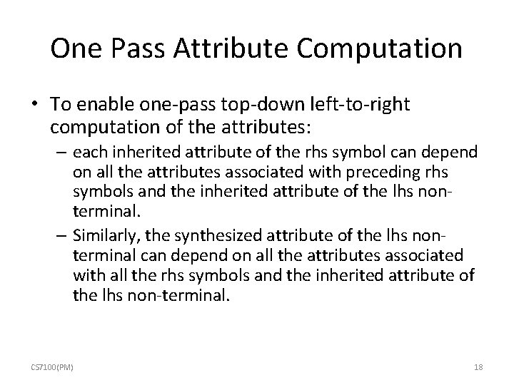One Pass Attribute Computation • To enable one-pass top-down left-to-right computation of the attributes: