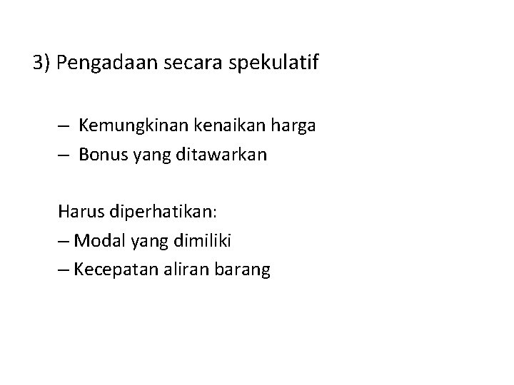 3) Pengadaan secara spekulatif – Kemungkinan kenaikan harga – Bonus yang ditawarkan Harus diperhatikan: