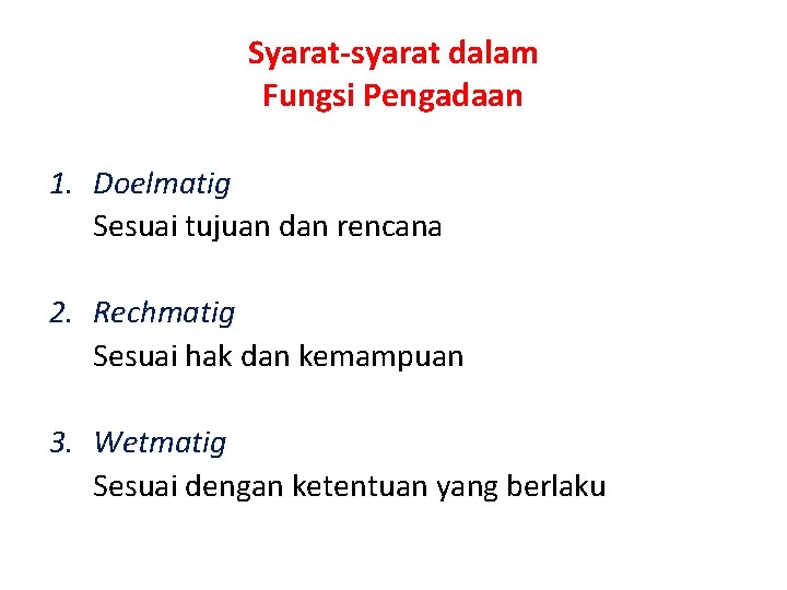 Syarat-syarat dalam Fungsi Pengadaan 1. Doelmatig Sesuai tujuan dan rencana 2. Rechmatig Sesuai hak