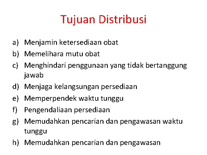 Tujuan Distribusi a) Menjamin ketersediaan obat b) Memelihara mutu obat c) Menghindari penggunaan yang