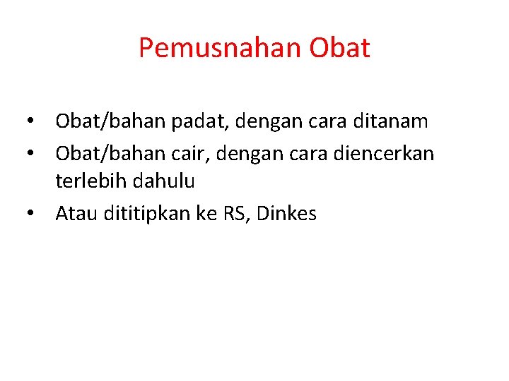 Pemusnahan Obat • Obat/bahan padat, dengan cara ditanam • Obat/bahan cair, dengan cara diencerkan