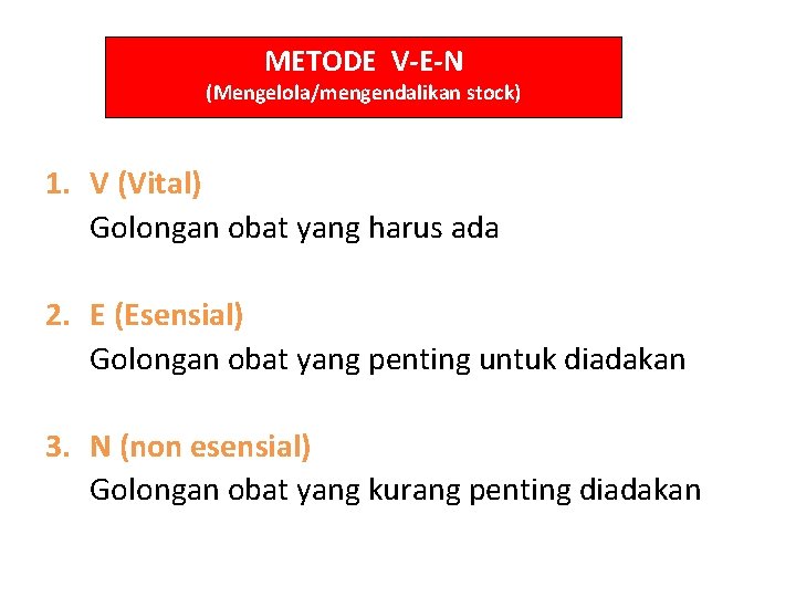 METODE V-E-N (Mengelola/mengendalikan stock) 1. V (Vital) Golongan obat yang harus ada 2. E