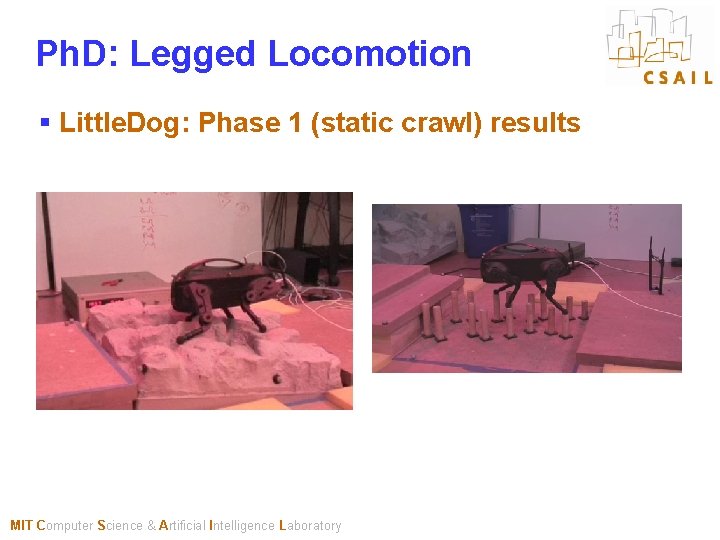 Ph. D: Legged Locomotion § Little. Dog: Phase 1 (static crawl) results MIT Computer
