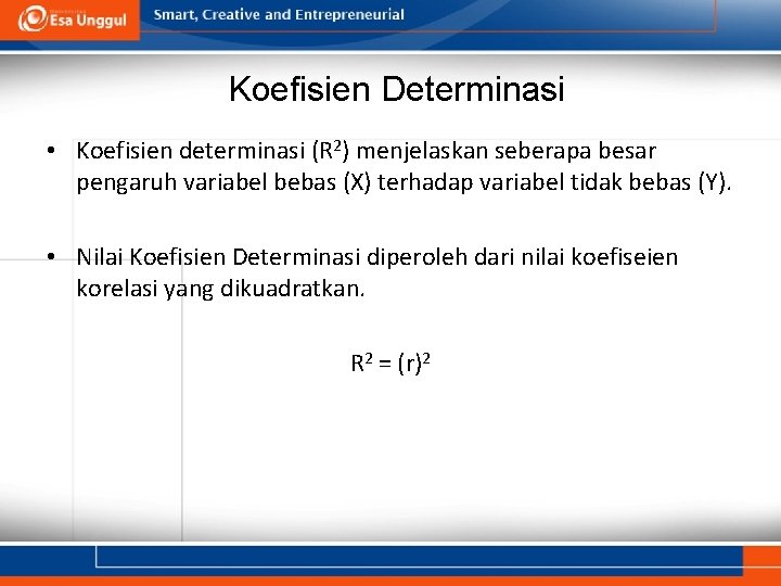 Koefisien Determinasi • Koefisien determinasi (R 2) menjelaskan seberapa besar pengaruh variabel bebas (X)