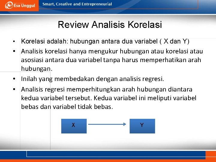 Review Analisis Korelasi • Korelasi adalah: hubungan antara dua variabel ( X dan Y)