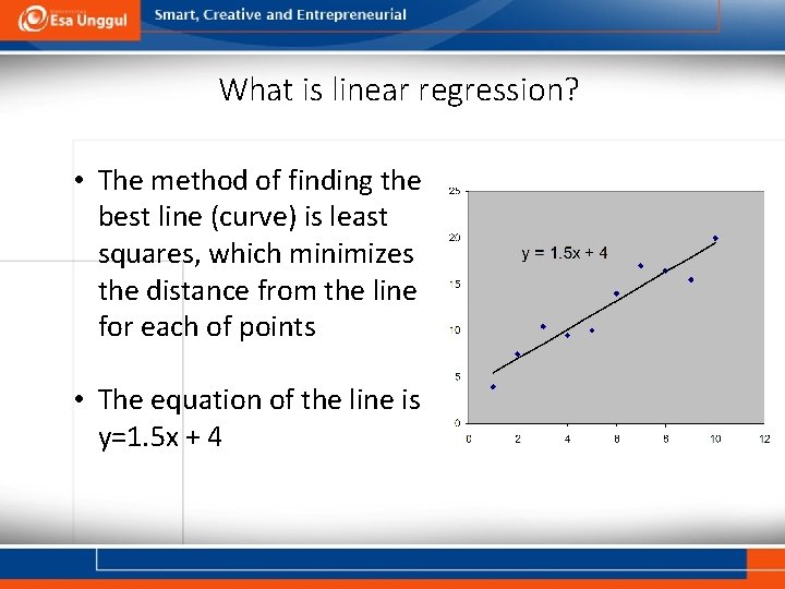 What is linear regression? • The method of finding the best line (curve) is