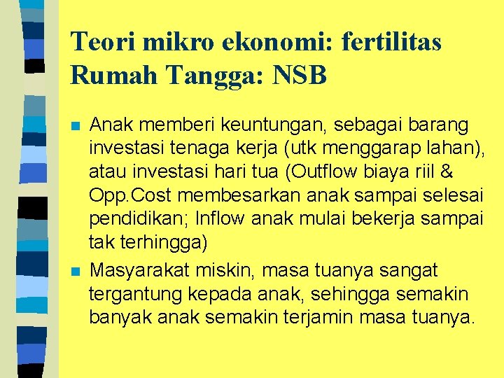 Teori mikro ekonomi: fertilitas Rumah Tangga: NSB n n Anak memberi keuntungan, sebagai barang