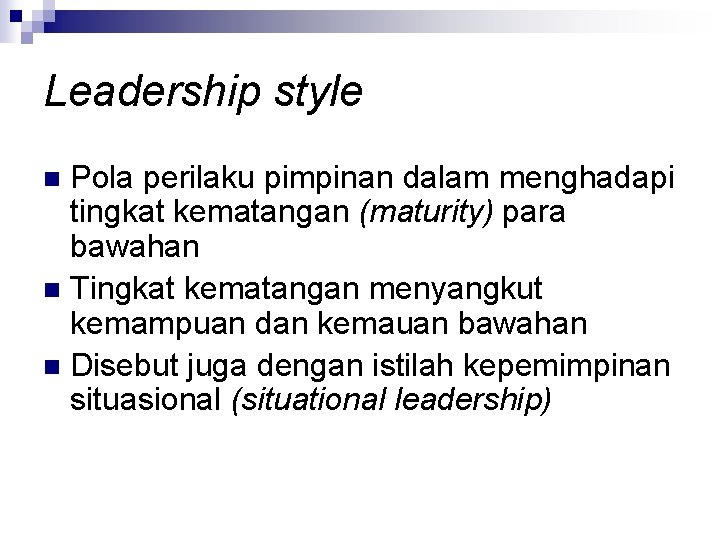 Leadership style Pola perilaku pimpinan dalam menghadapi tingkat kematangan (maturity) para bawahan n Tingkat