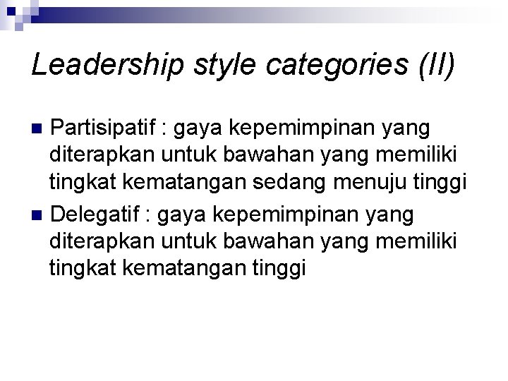 Leadership style categories (II) Partisipatif : gaya kepemimpinan yang diterapkan untuk bawahan yang memiliki