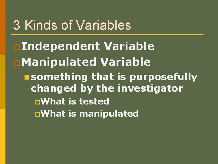 3 Kinds of Variables p Independent Variable p Manipulated Variable n something that is