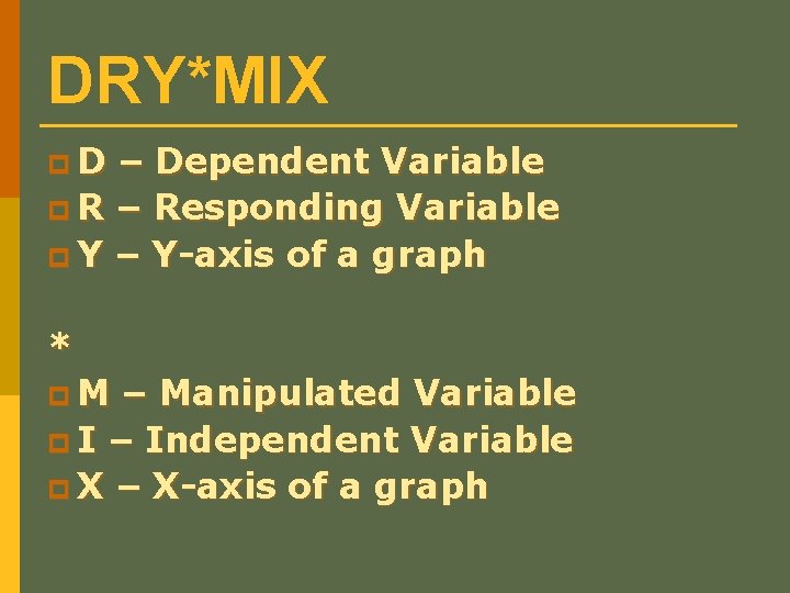 DRY*MIX p. D – Dependent Variable p R – Responding Variable p Y –
