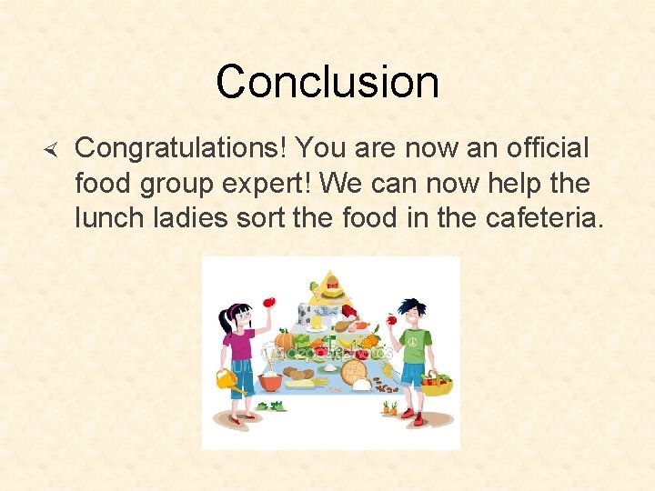 Conclusion Congratulations! You are now an official food group expert! We can now help