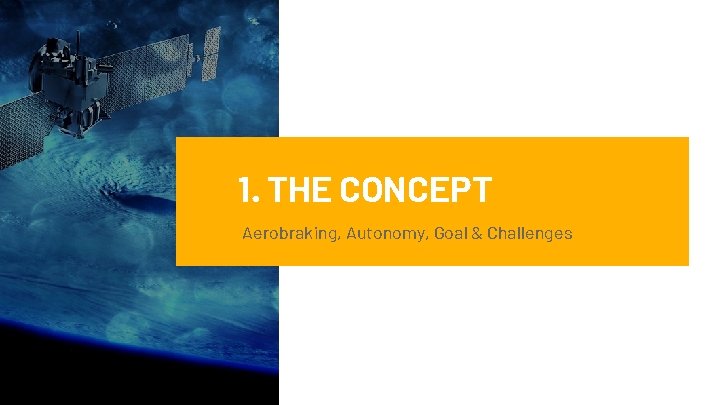 1. THE CONCEPT Aerobraking, Autonomy, Goal & Challenges 2 