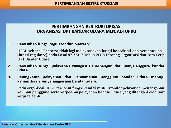 PERTIMBANGAN RESTRUKTURISASI ORGANISASI UPT BANDAR UDARA MENJADI UPBU 1. Pemisahan fungsi regulator dan operator