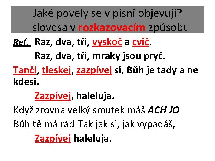 Jaké povely se v písni objevují? - slovesa v rozkazovacím způsobu Ref. Raz, dva,