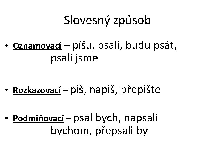 Slovesný způsob • Oznamovací – píšu, psali, budu psát, psali jsme • Rozkazovací –