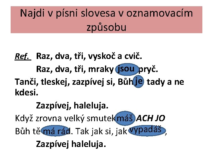 Najdi v písni slovesa v oznamovacím způsobu Ref. Raz, dva, tři, vyskoč a cvič.