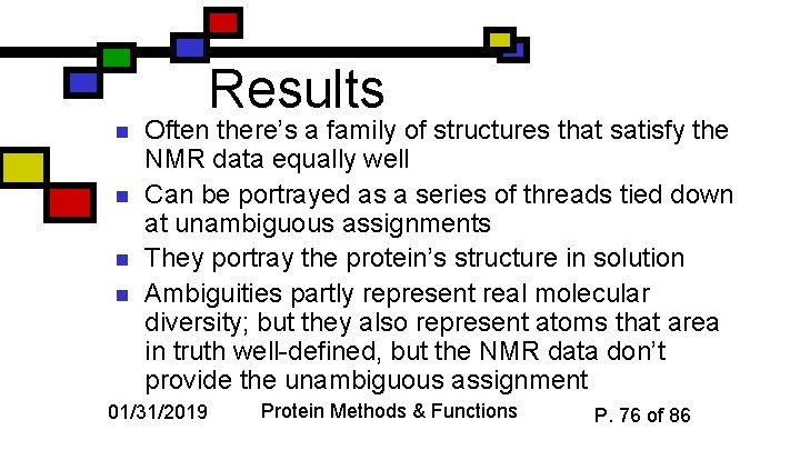 Results n n Often there’s a family of structures that satisfy the NMR data