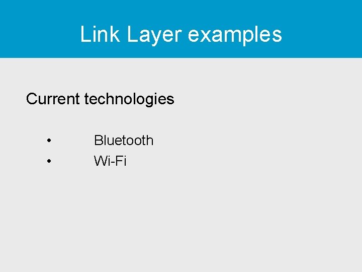 Link Layer examples Current technologies • • Bluetooth Wi-Fi 