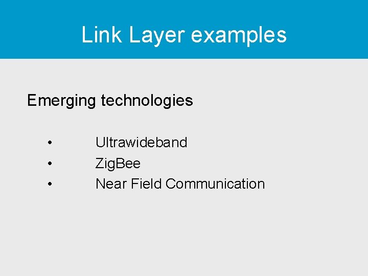 Link Layer examples Emerging technologies • • • Ultrawideband Zig. Bee Near Field Communication