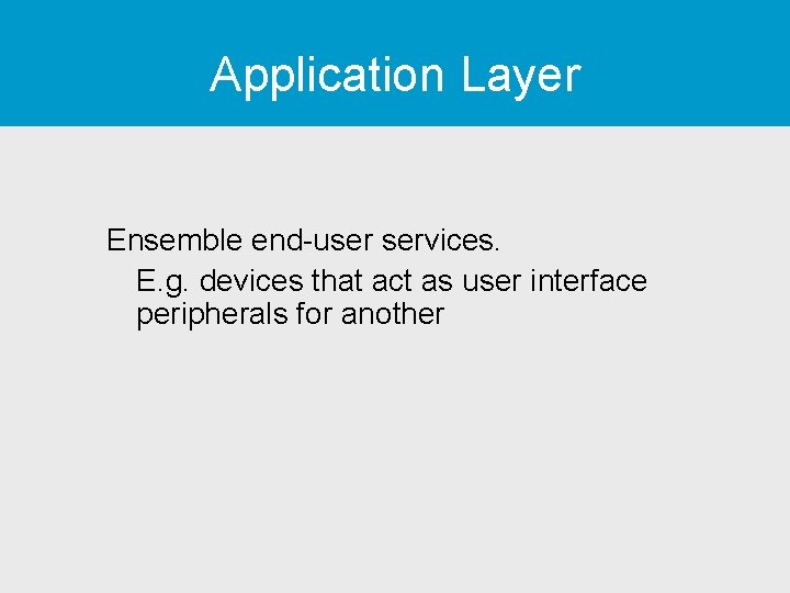 Application Layer Ensemble end-user services. E. g. devices that act as user interface peripherals