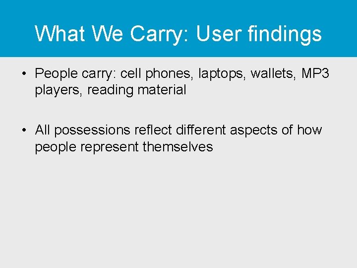What We Carry: User findings • People carry: cell phones, laptops, wallets, MP 3