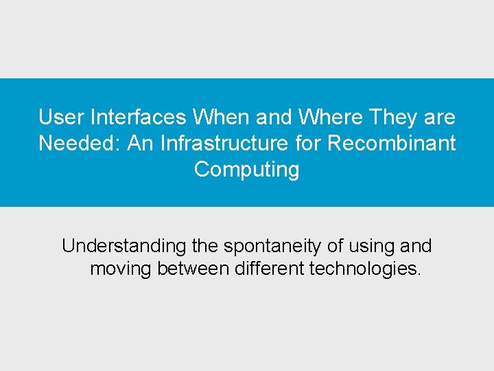 User Interfaces When and Where They are Needed: An Infrastructure for Recombinant Computing Understanding