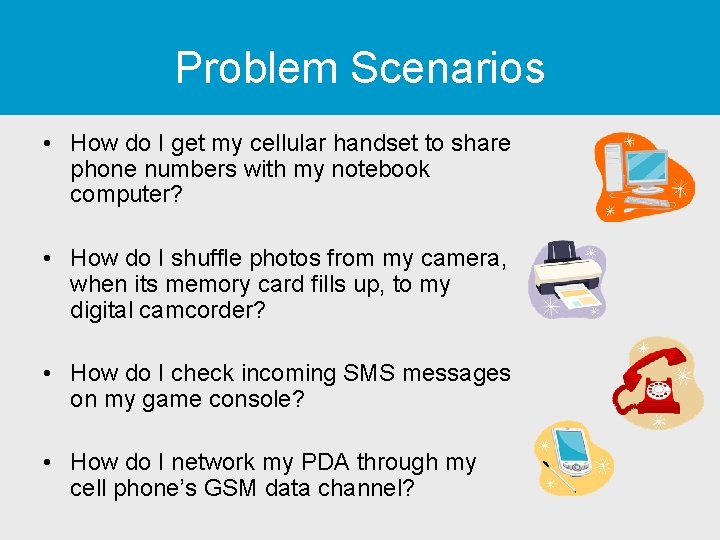 Problem Scenarios • How do I get my cellular handset to share phone numbers