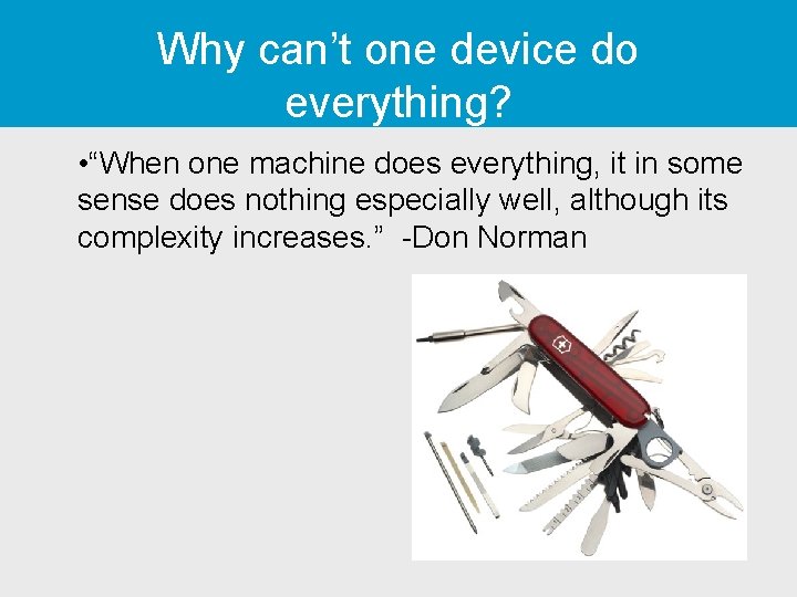 Why can’t one device do everything? • “When one machine does everything, it in