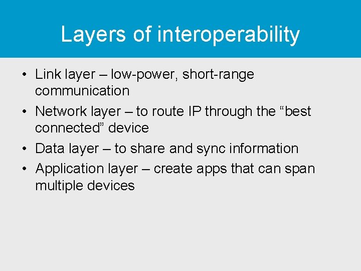 Layers of interoperability • Link layer – low-power, short-range communication • Network layer –