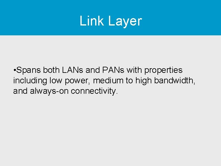 Link Layer • Spans both LANs and PANs with properties including low power, medium