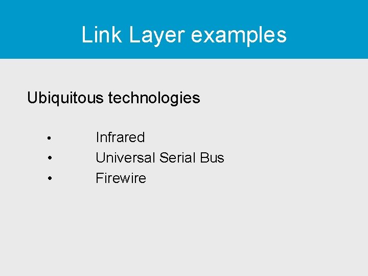 Link Layer examples Ubiquitous technologies • • • Infrared Universal Serial Bus Firewire 